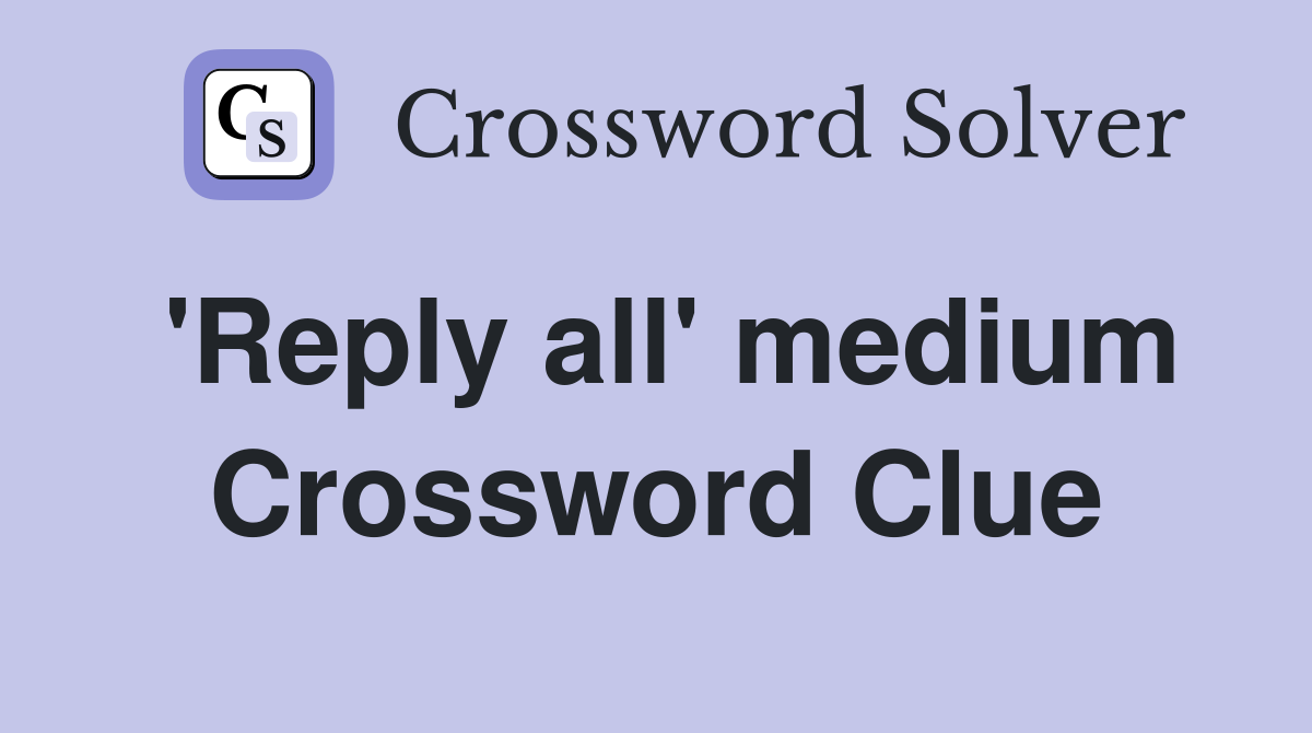 'Reply all' medium Crossword Clue