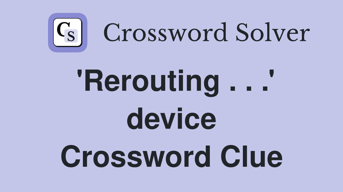 'Rerouting . . .' device Crossword Clue