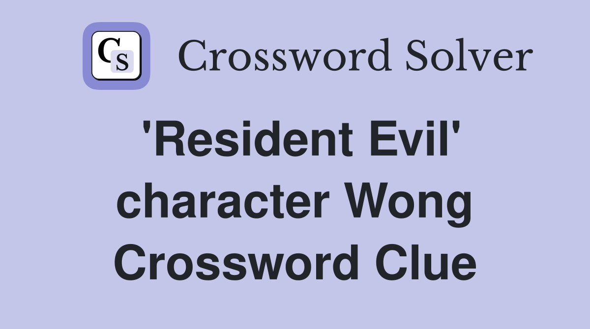 'Resident Evil' character Wong Crossword Clue