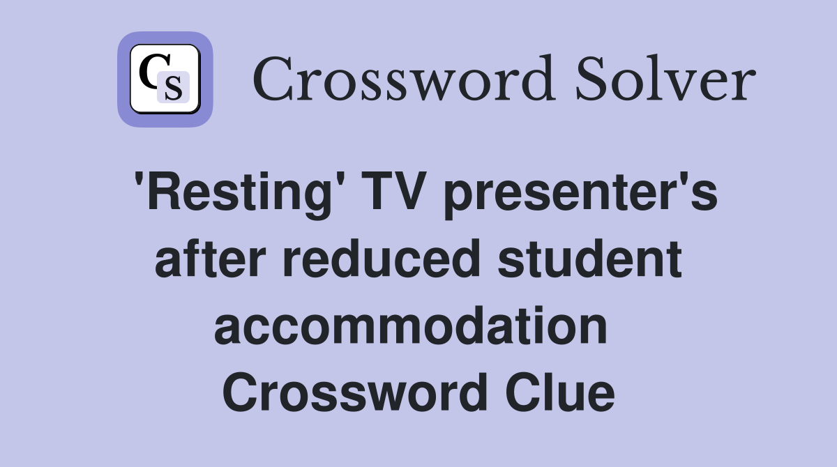 'Resting' TV presenter's after reduced student accommodation  Crossword Clue