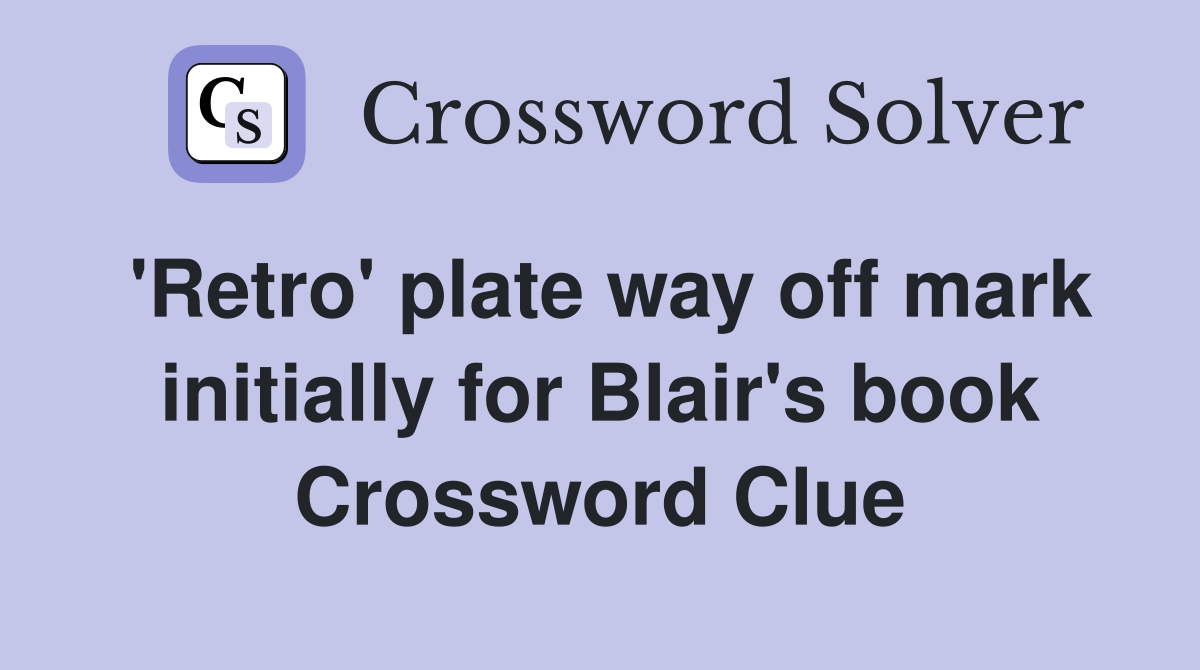 'Retro' plate way off mark initially for Blair's book Crossword Clue