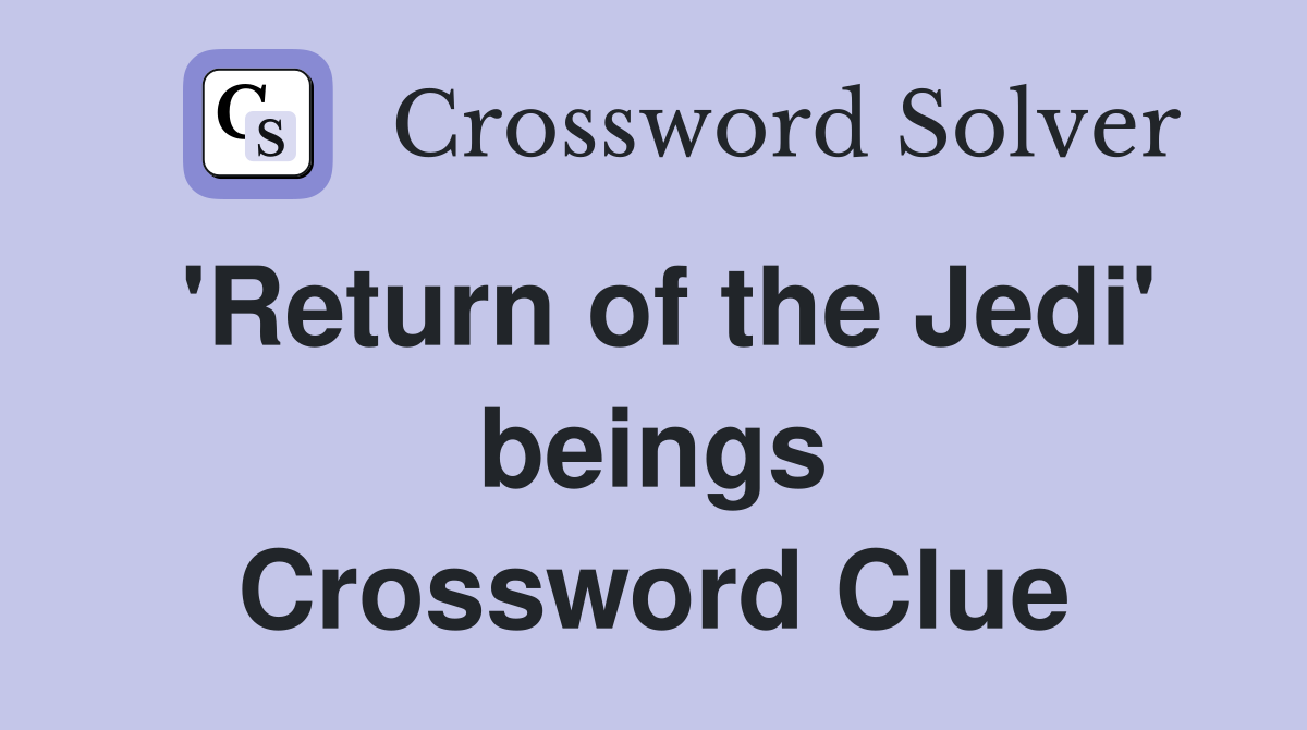 'Return of the Jedi' beings Crossword Clue