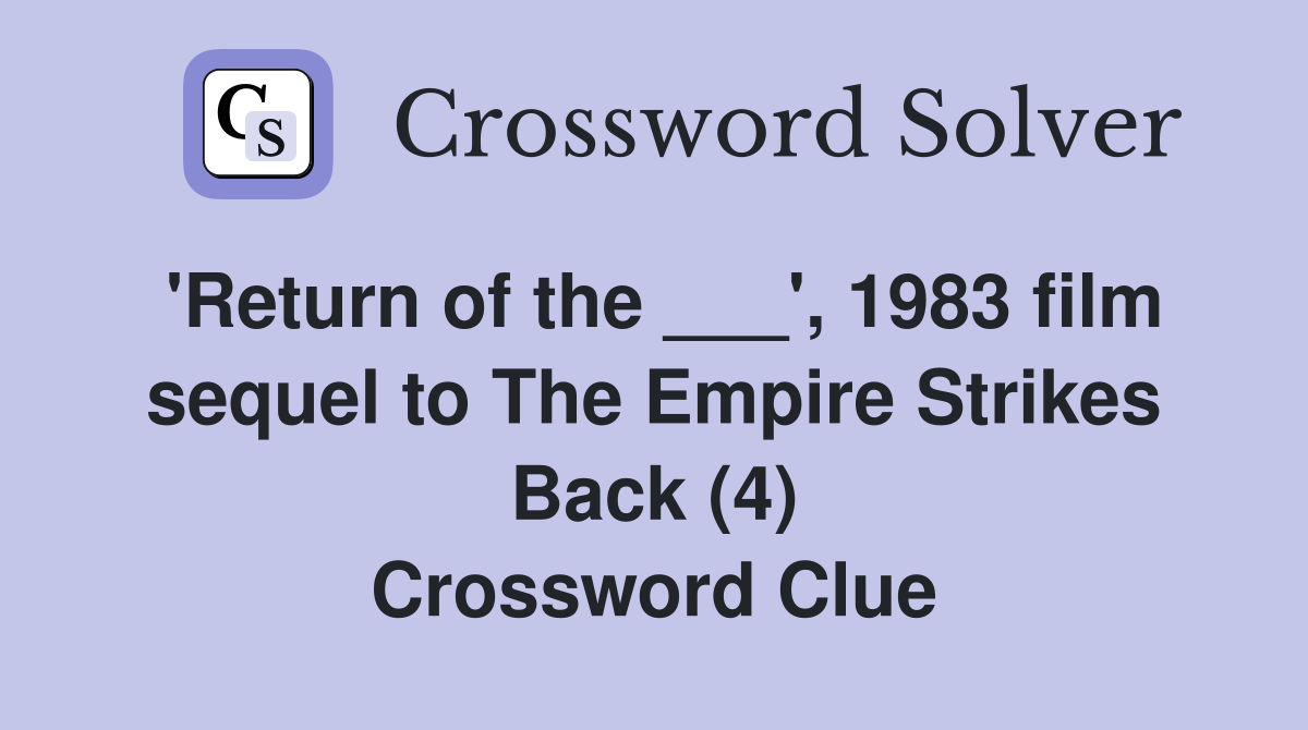 'Return of the ___', 1983 film sequel to The Empire Strikes Back (4) Crossword Clue