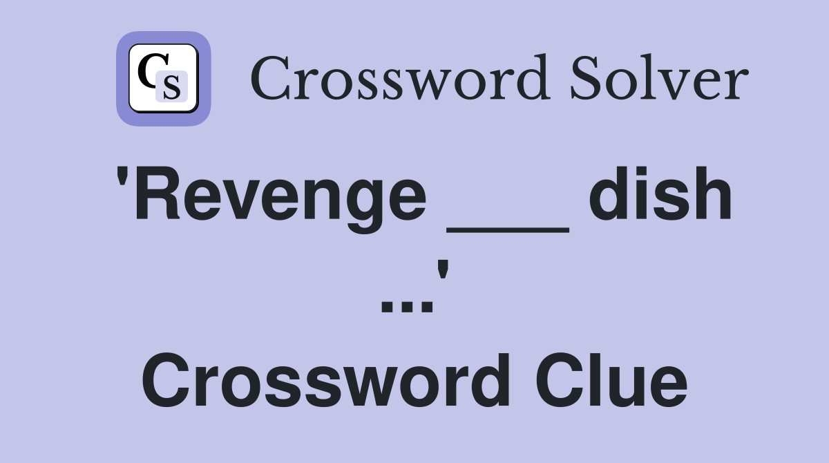 'Revenge ___ dish ...' Crossword Clue