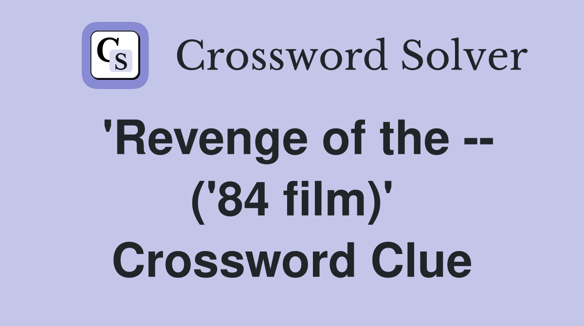 'Revenge of the -- ('84 film)' Crossword Clue