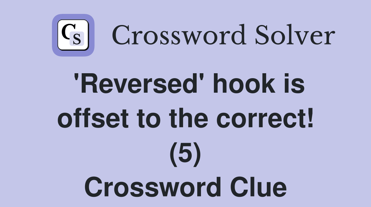 'Reversed' hook is offset to the correct! (5) Crossword Clue