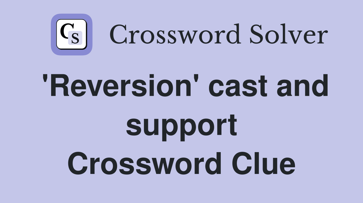 'Reversion' cast and support Crossword Clue