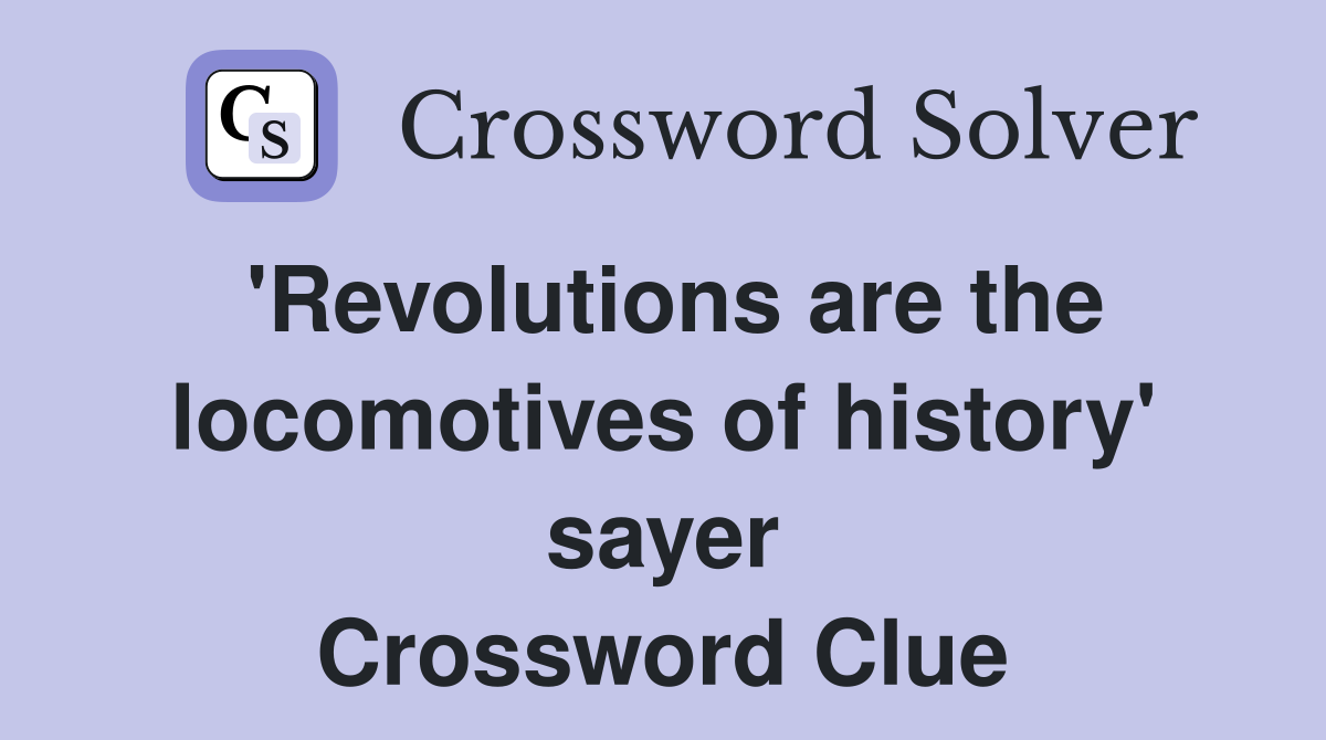 'Revolutions are the locomotives of history' sayer Crossword Clue