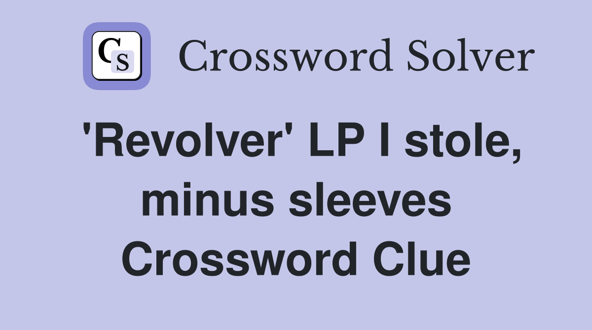 'Revolver' LP I stole, minus sleeves Crossword Clue
