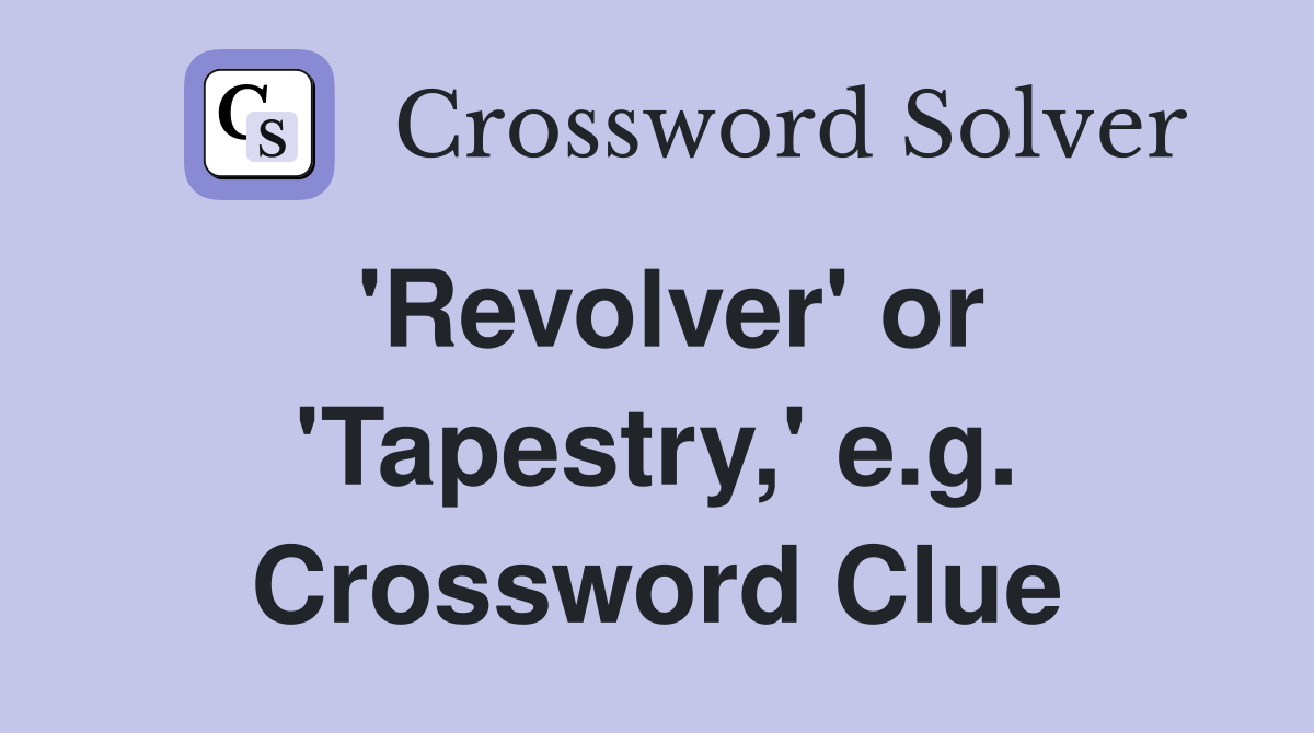 'Revolver' or 'Tapestry,' e.g. Crossword Clue
