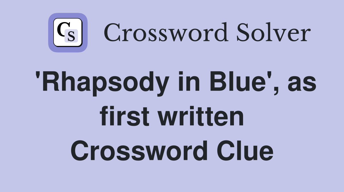 'Rhapsody in Blue', as first written Crossword Clue