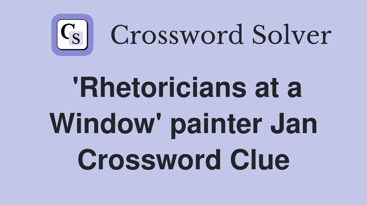 'Rhetoricians at a Window' painter Jan Crossword Clue