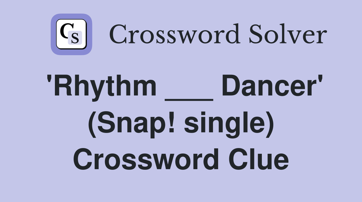 'Rhythm ___ Dancer' (Snap! single) Crossword Clue