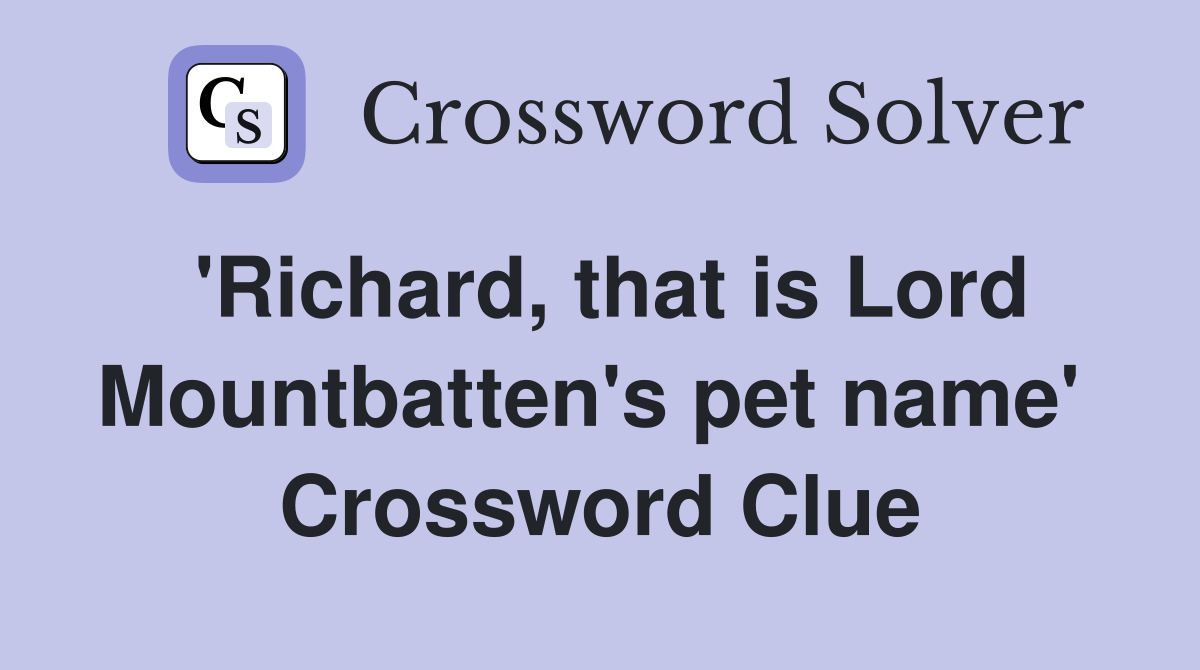 'Richard, that is Lord Mountbatten's pet name'  Crossword Clue