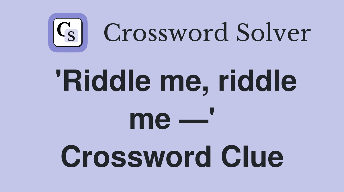 'Riddle me, riddle me —' Crossword Clue
