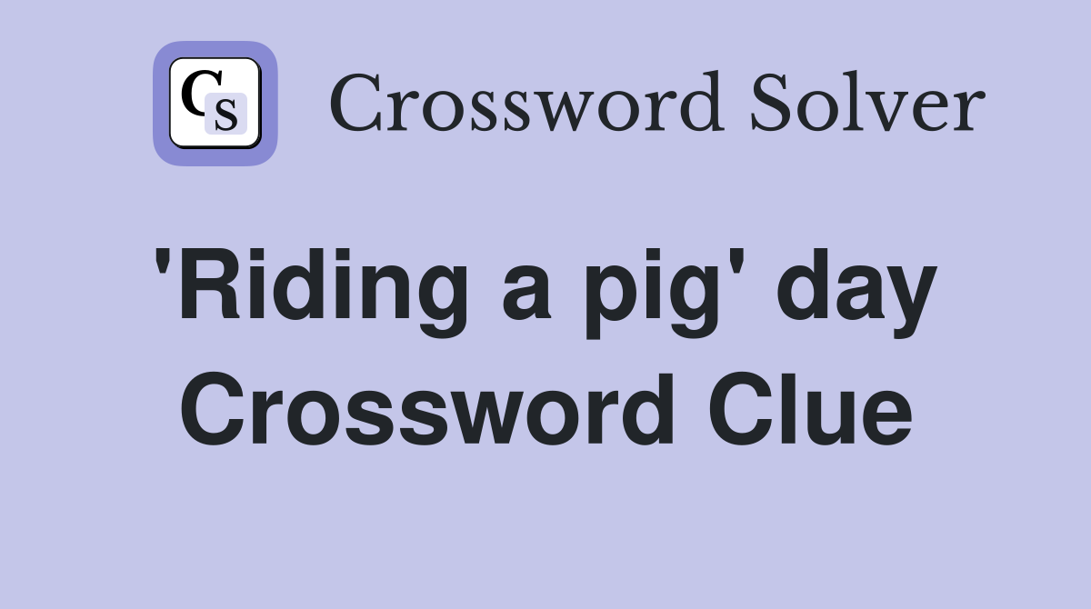 'Riding a pig' day  Crossword Clue