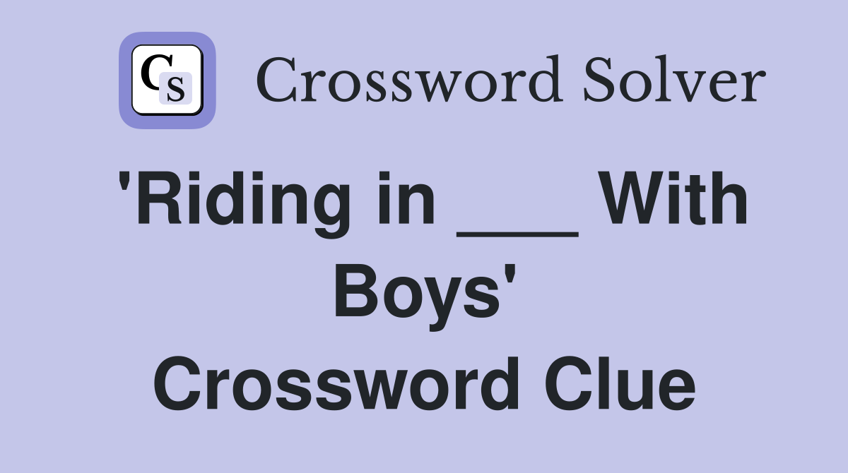 'Riding in ___ With Boys' Crossword Clue