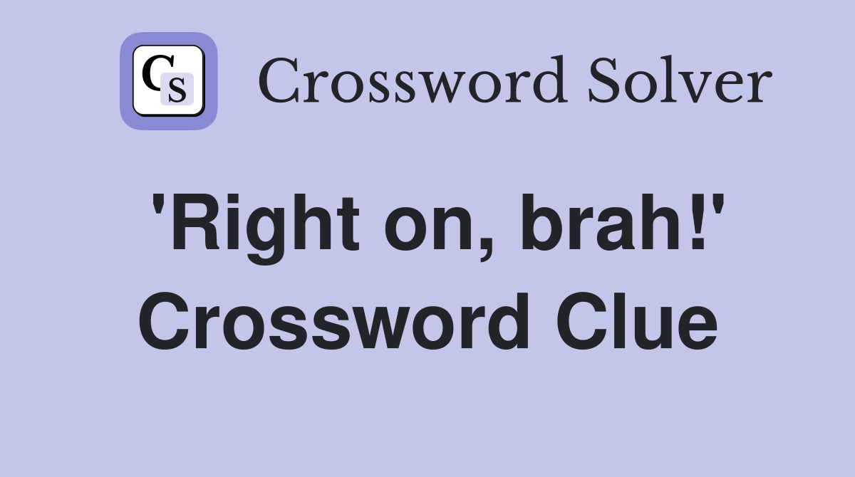 'Right on, brah!' Crossword Clue