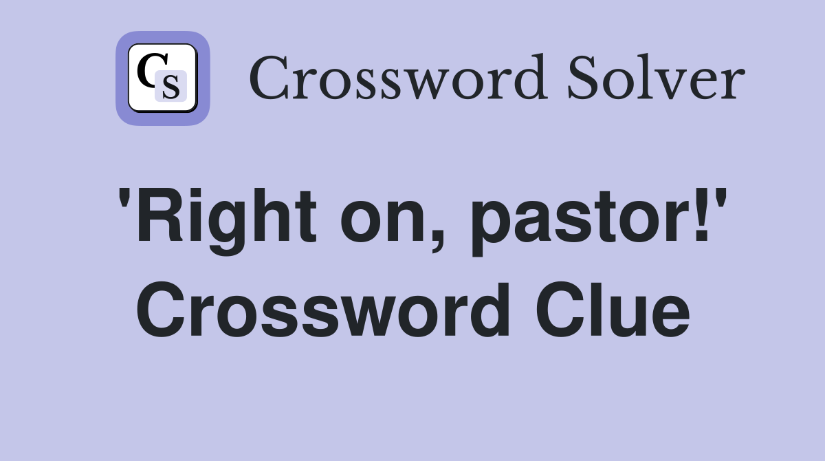 'Right on, pastor!' Crossword Clue