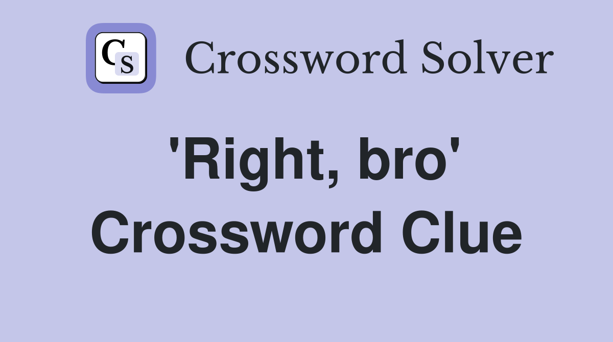 'Right, bro' Crossword Clue
