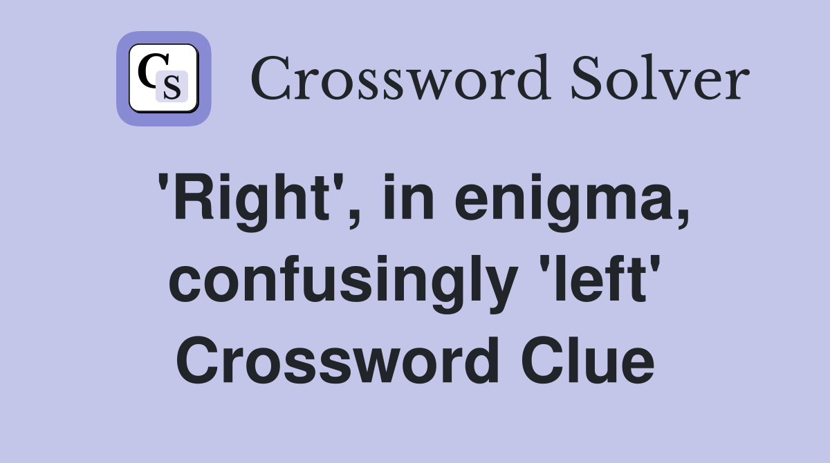 'Right', in enigma, confusingly 'left' Crossword Clue