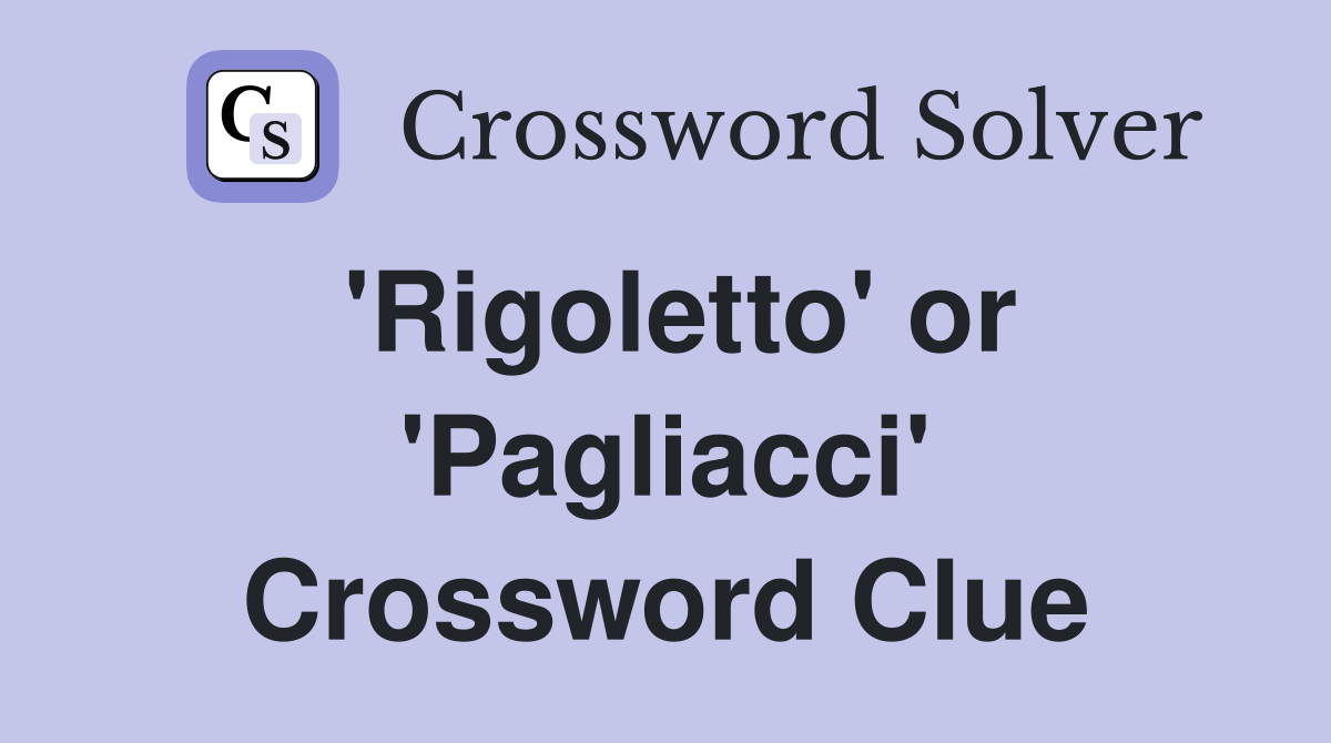 'Rigoletto' or 'Pagliacci' Crossword Clue