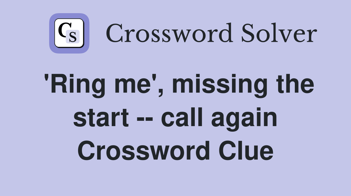 'Ring me', missing the start -- call again Crossword Clue
