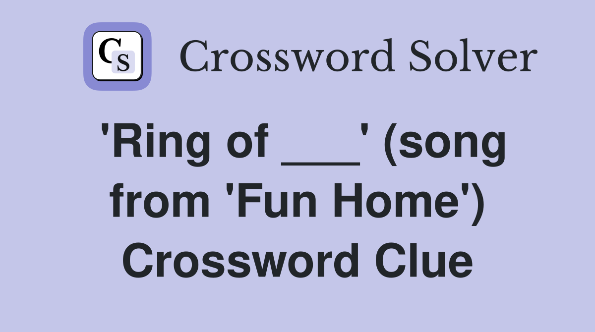 'Ring of ___' (song from 'Fun Home') Crossword Clue