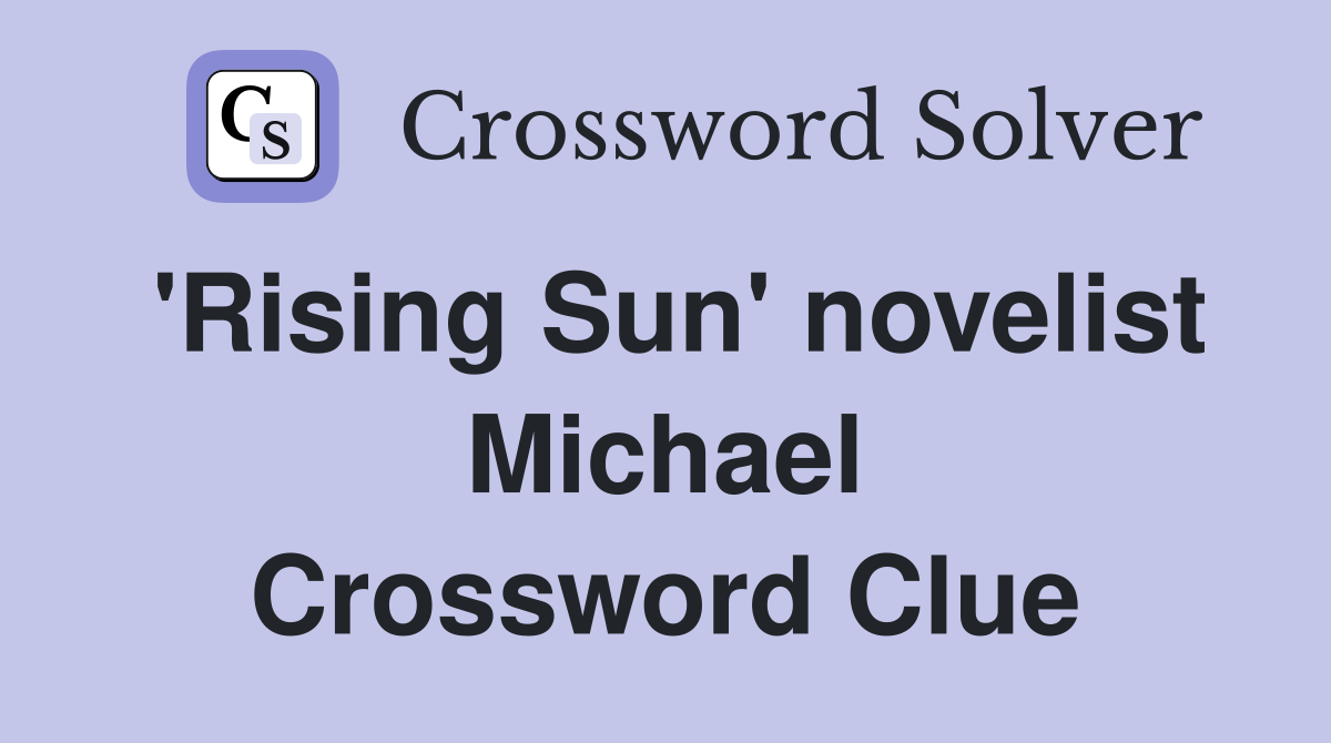 'Rising Sun' novelist Michael Crossword Clue