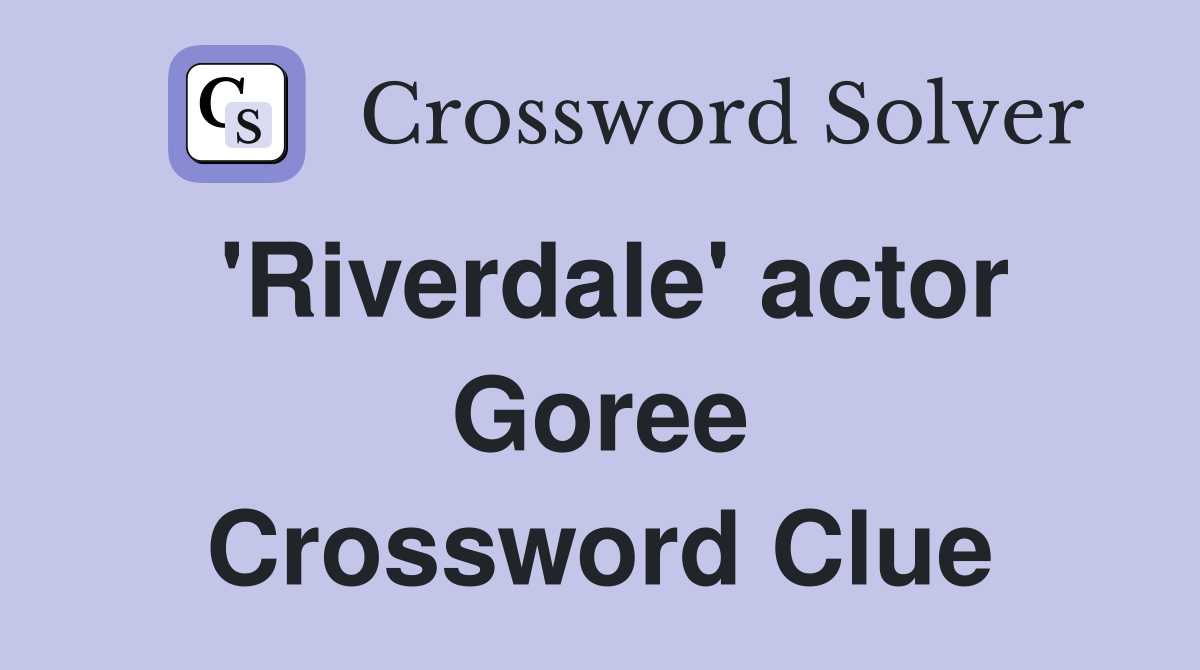 'Riverdale' actor Goree Crossword Clue