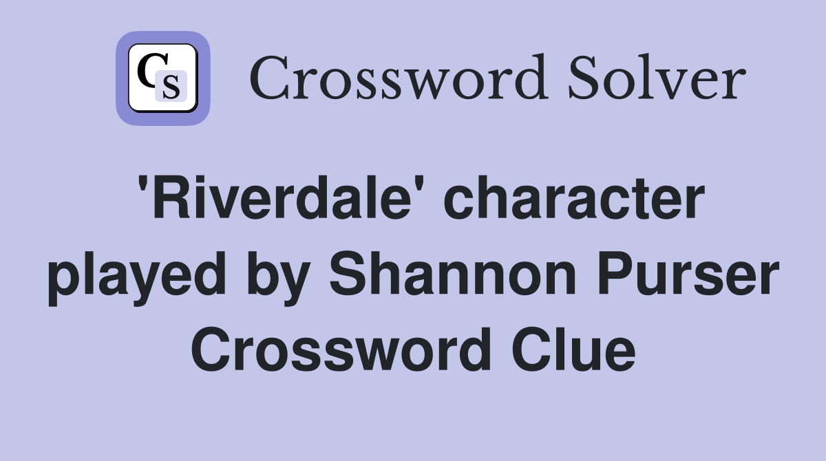 'Riverdale' character played by Shannon Purser Crossword Clue