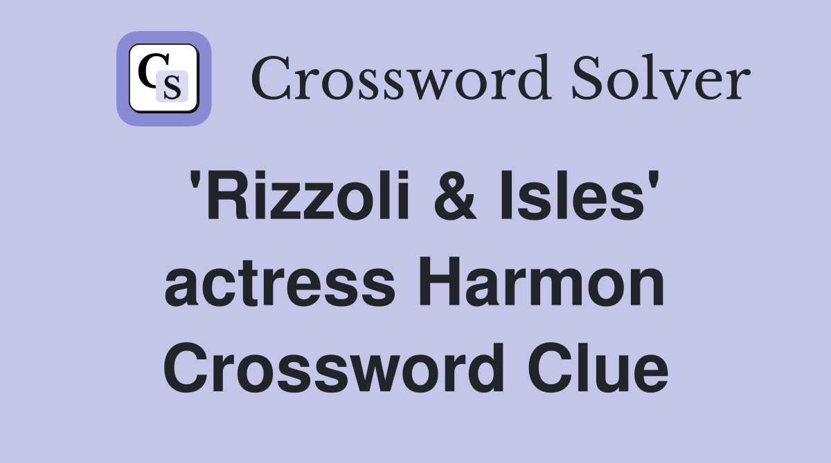 'Rizzoli & Isles' actress Harmon Crossword Clue