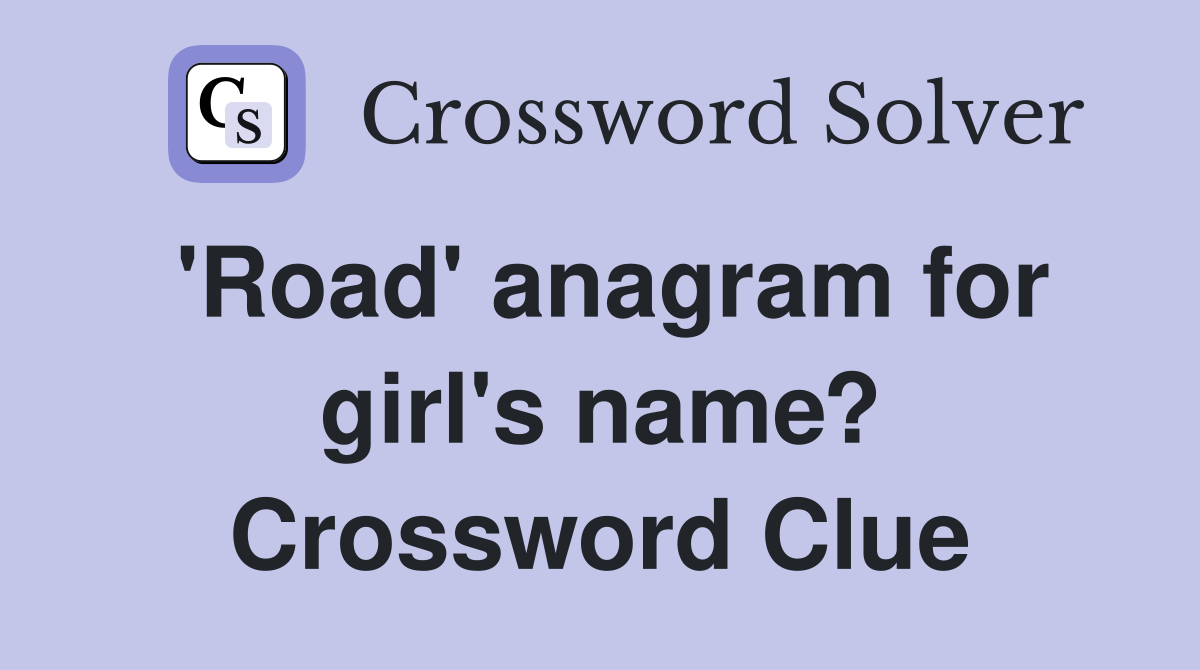 'Road' anagram for girl's name? Crossword Clue
