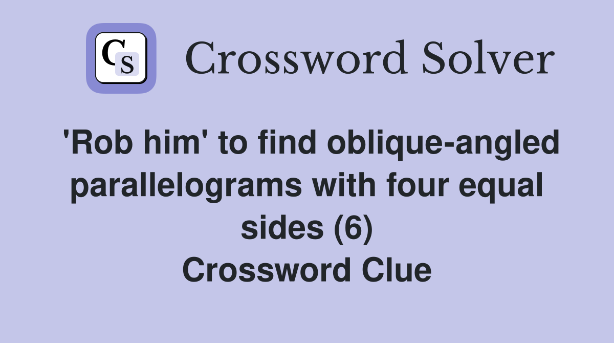 'Rob him' to find oblique-angled parallelograms with four equal sides (6) Crossword Clue