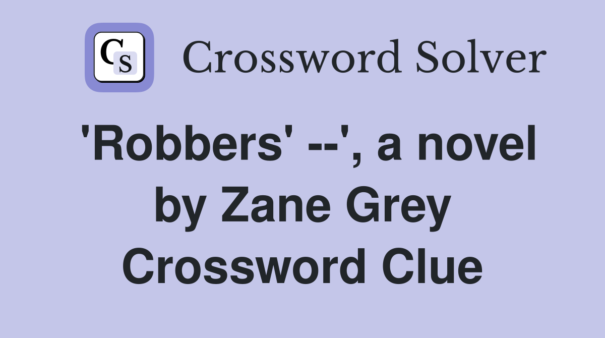 'Robbers' --', a novel by Zane Grey Crossword Clue