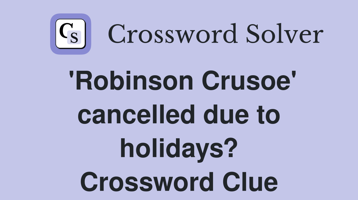 'Robinson Crusoe' cancelled due to holidays? Crossword Clue