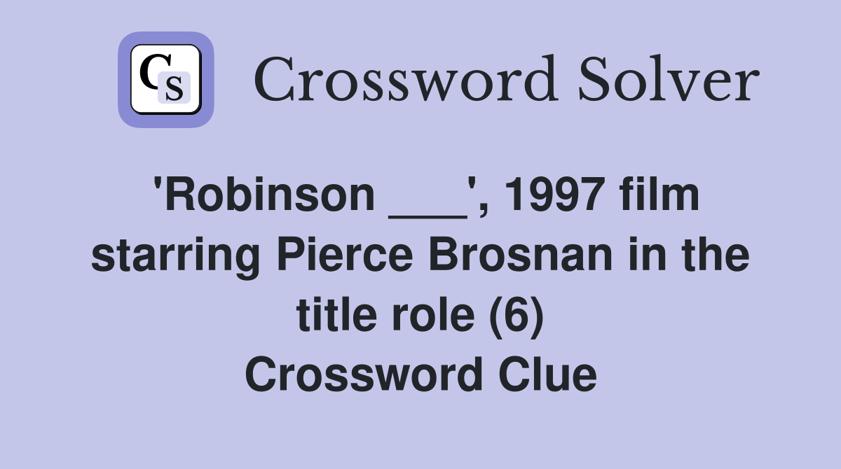 'Robinson ___', 1997 film starring Pierce Brosnan in the title role (6) Crossword Clue