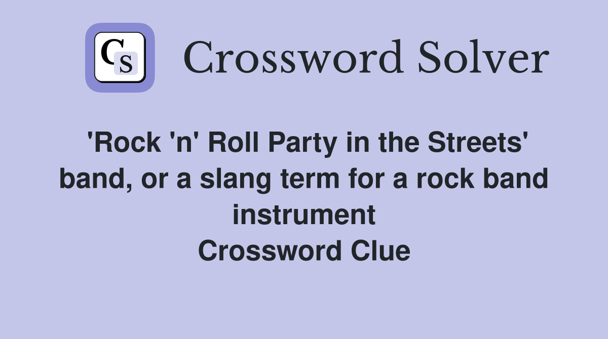 'Rock 'n' Roll Party in the Streets' band, or a slang term for a rock band instrument Crossword Clue