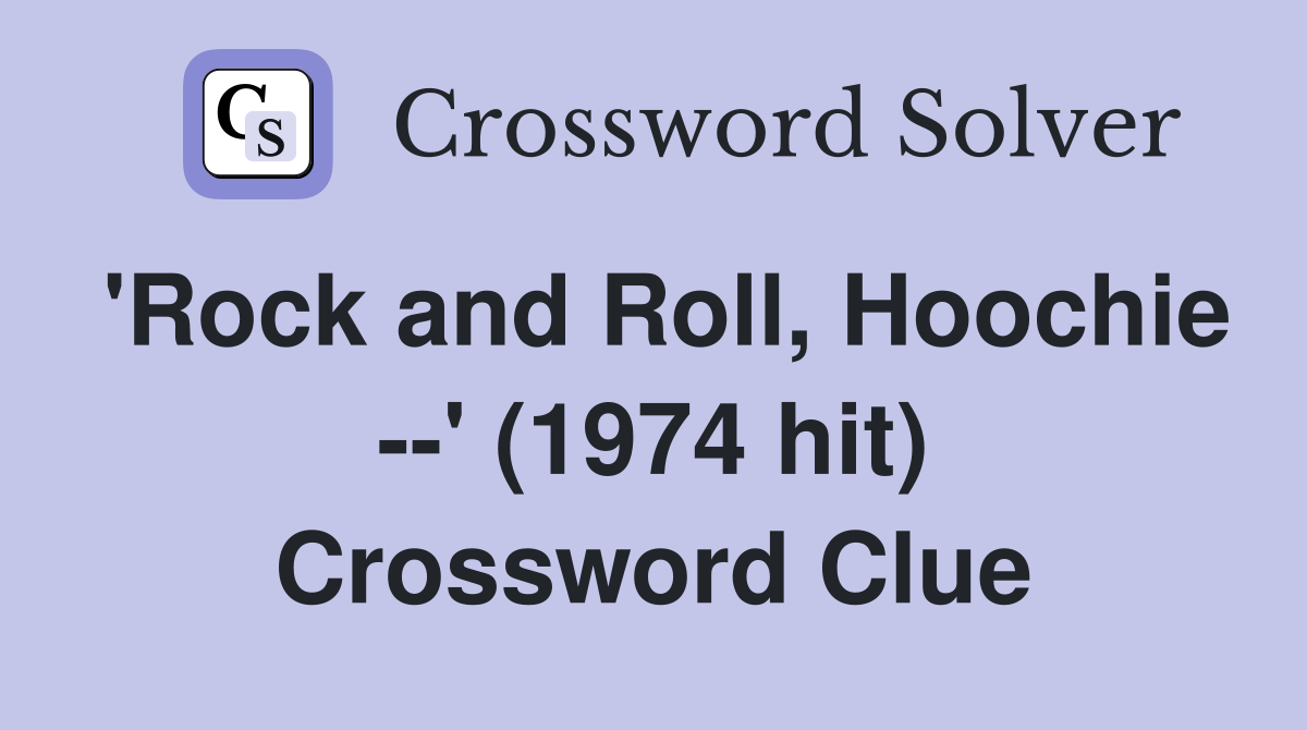 'Rock and Roll, Hoochie --' (1974 hit) Crossword Clue