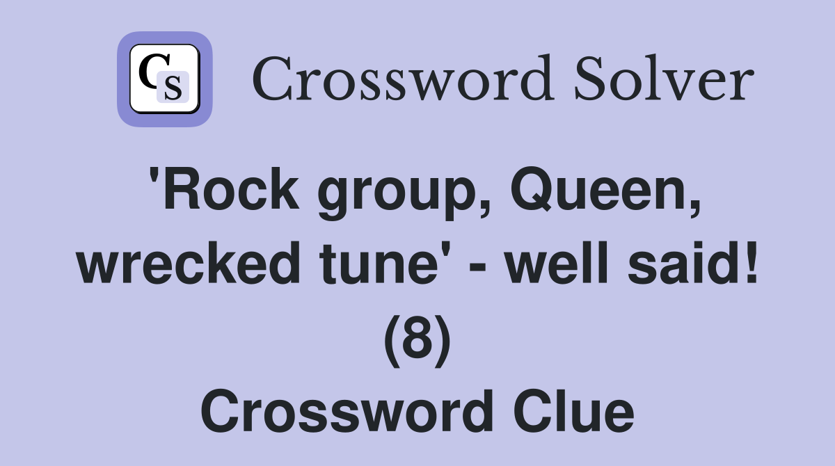 'Rock group, Queen, wrecked tune' - well said! (8) Crossword Clue