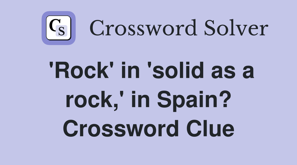 'Rock' in 'solid as a rock,' in Spain? Crossword Clue