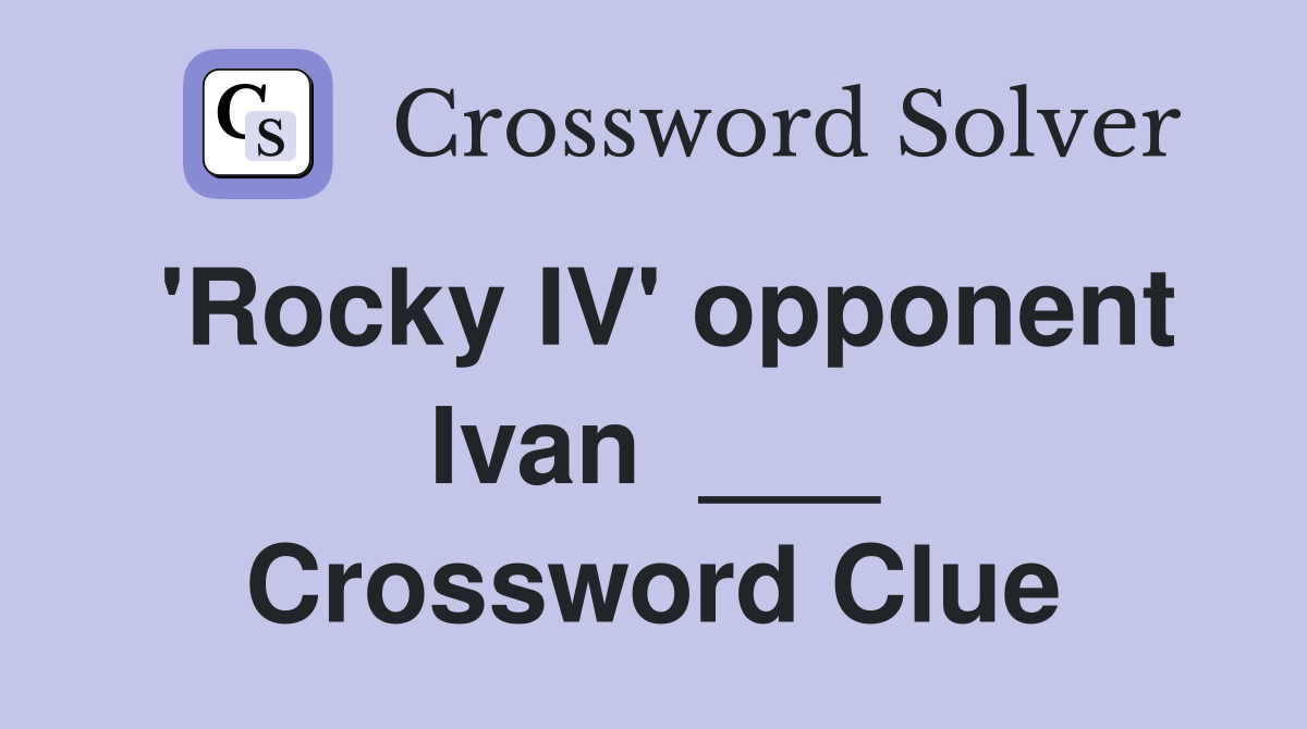 'Rocky IV' opponent Ivan  ___ Crossword Clue