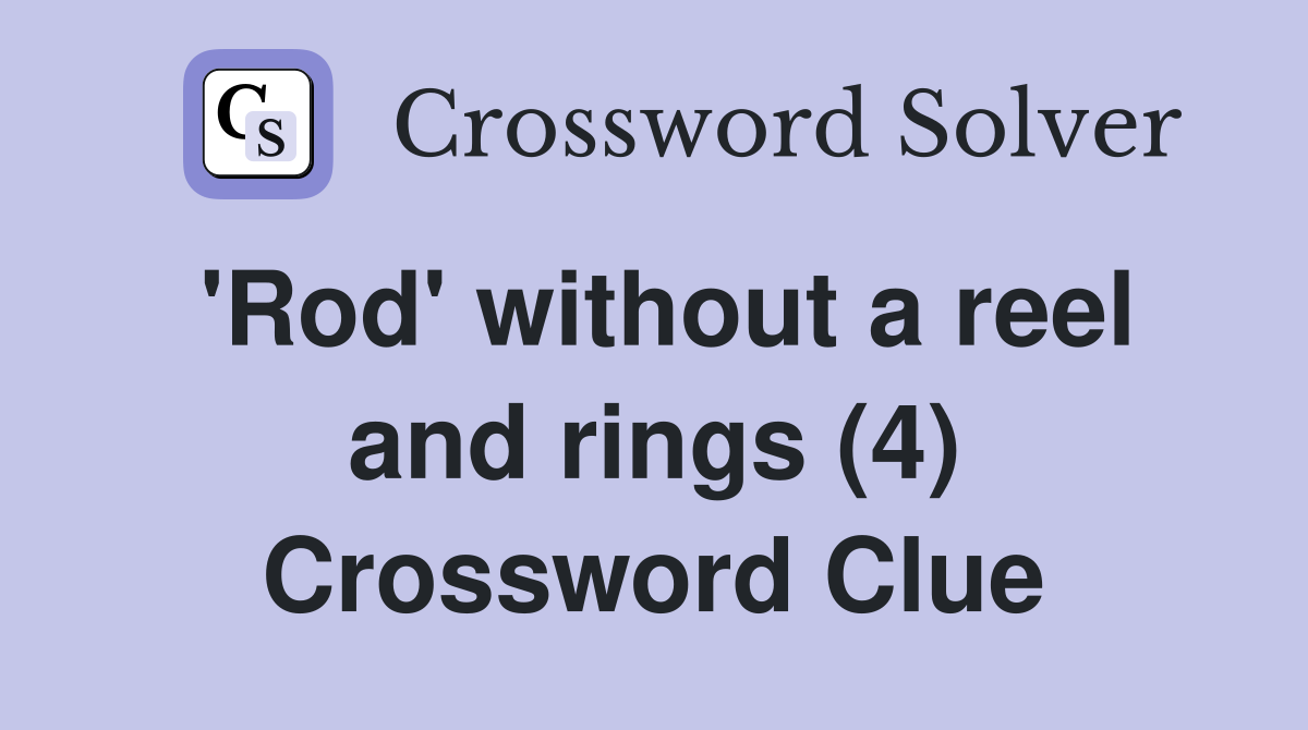 'Rod' without a reel and rings (4) Crossword Clue
