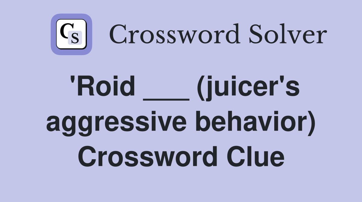 'Roid ___ (juicer's aggressive behavior) Crossword Clue