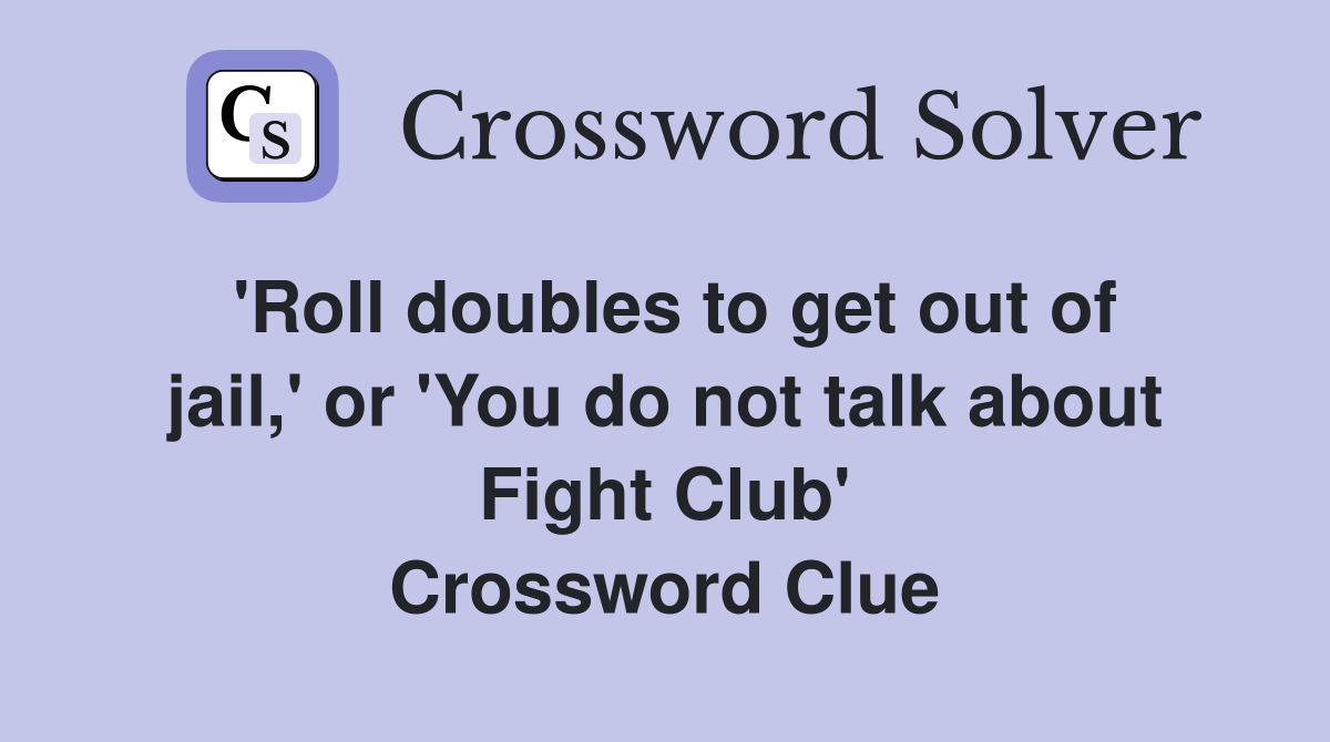 'Roll doubles to get out of jail,' or 'You do not talk about Fight Club' Crossword Clue