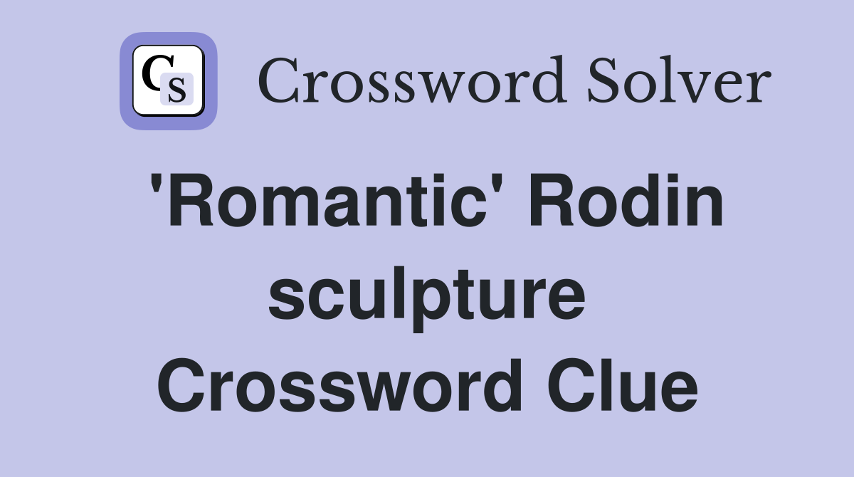 'Romantic' Rodin sculpture Crossword Clue