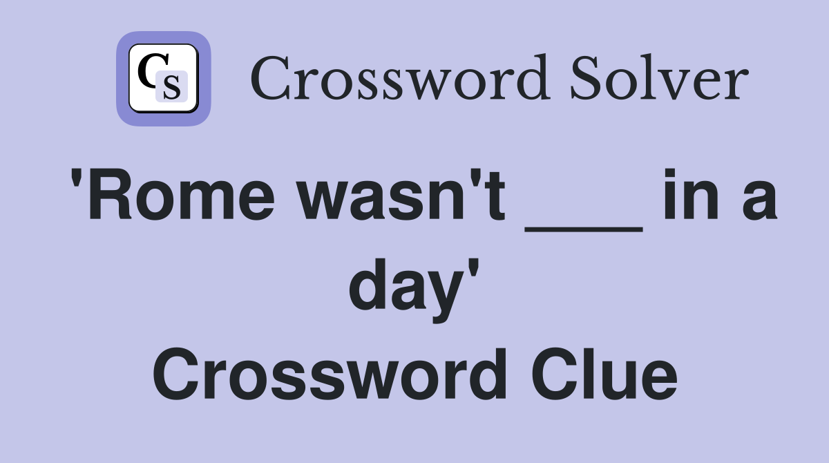 'Rome wasn't ___ in a day' Crossword Clue