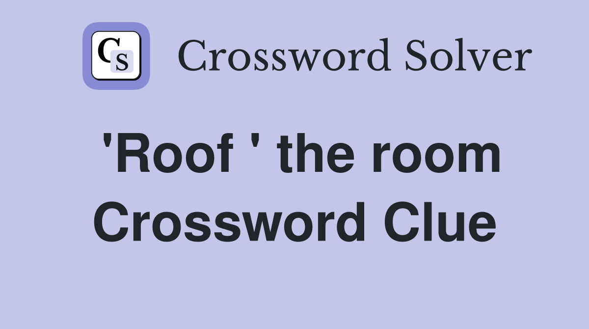 'Roof ' the room Crossword Clue