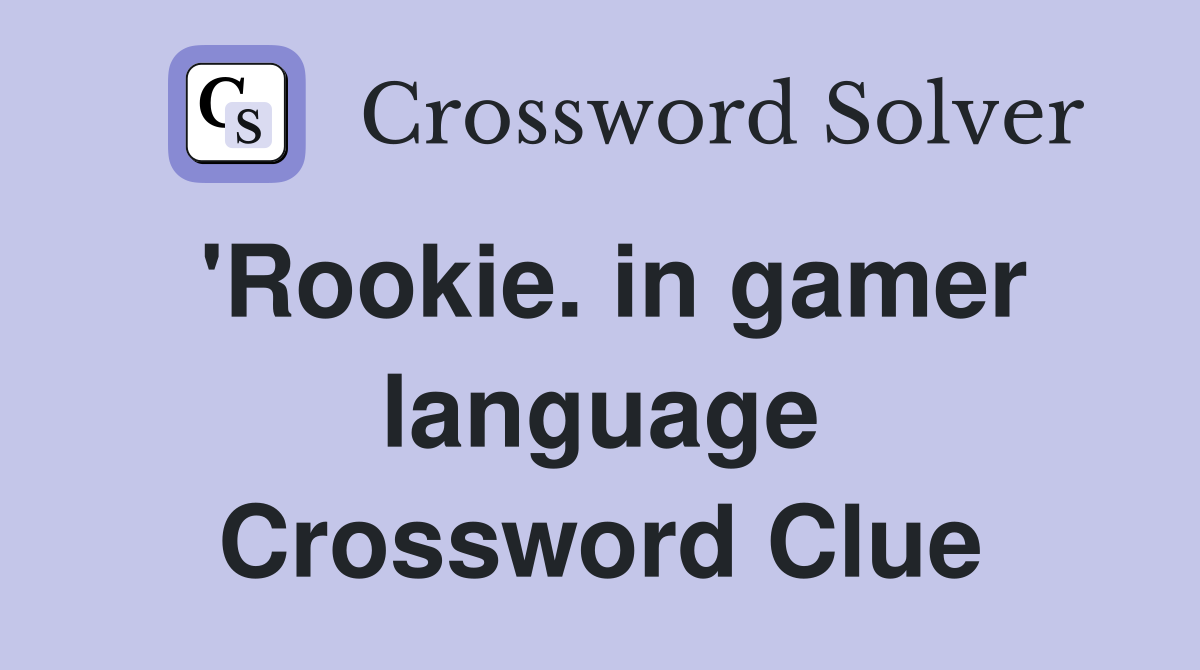 'Rookie. in gamer language Crossword Clue