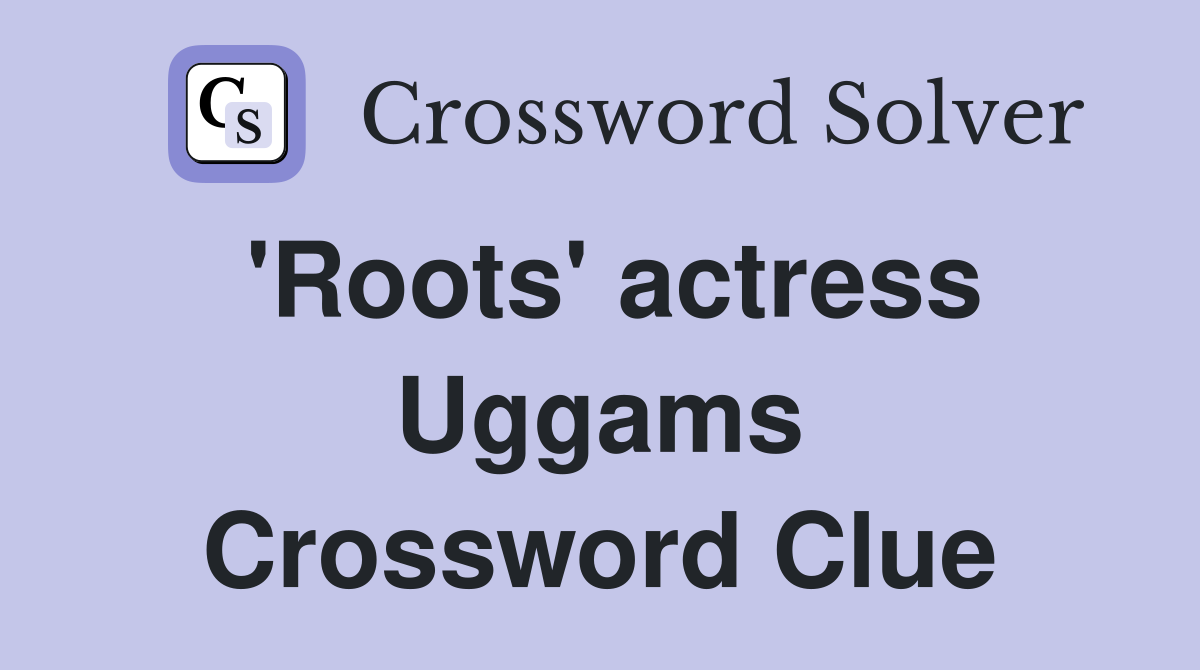 'Roots' actress Uggams Crossword Clue